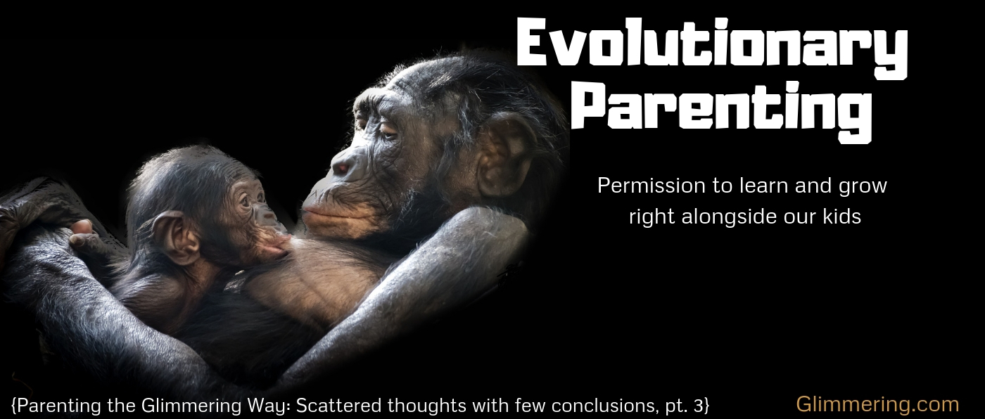 Evolutionary Parenting: Permission to learn and grow right alongside our kids